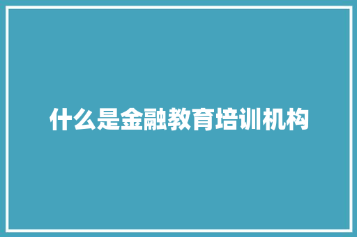 什么是金融教育培训机构