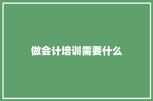 做会计培训需要什么