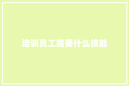 培训员工需要什么技能