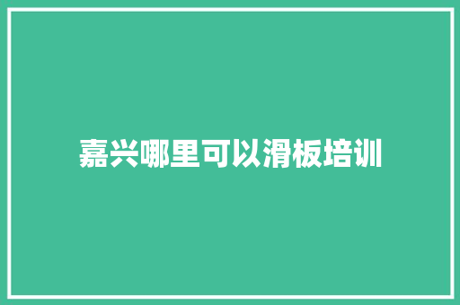 嘉兴哪里可以滑板培训