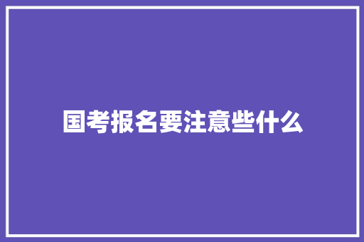 国考报名要注意些什么