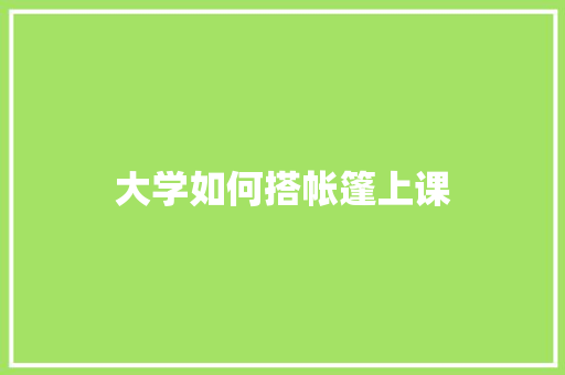 大学如何搭帐篷上课