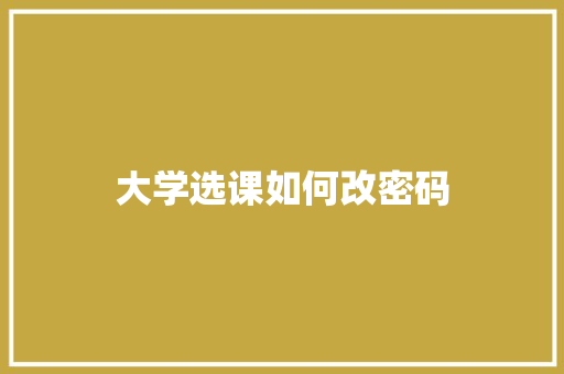 大学选课如何改密码