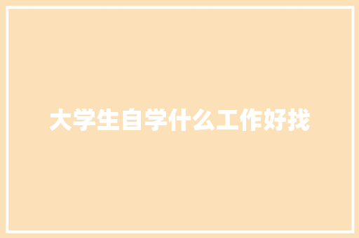 大学生自学什么工作好找 范文宝典