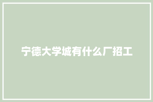 宁德大学城有什么厂招工