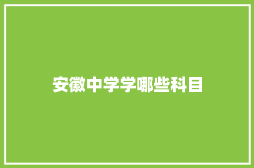 安徽中学学哪些科目 合同协议