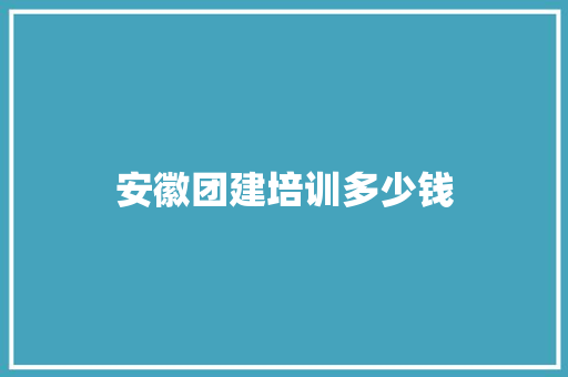 安徽团建培训多少钱