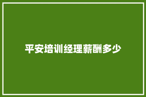 平安培训经理薪酬多少