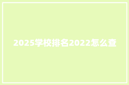 2025学校排名2022怎么查
