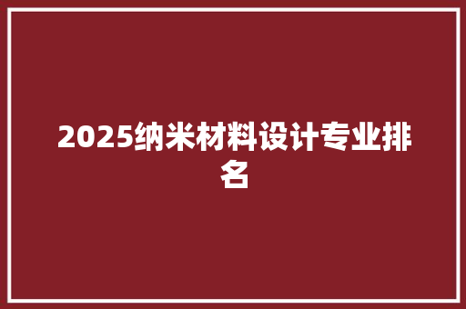 2025纳米材料设计专业排名