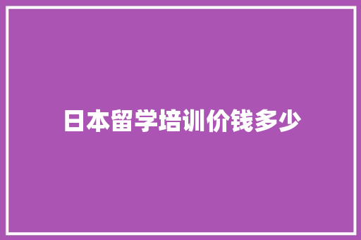 日本留学培训价钱多少