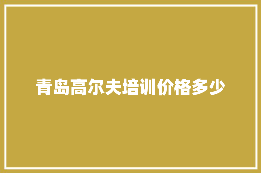青岛高尔夫培训价格多少