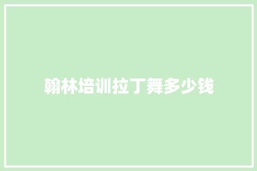 翰林培训拉丁舞多少钱