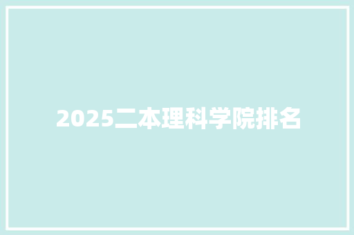 2025二本理科学院排名 范文参考