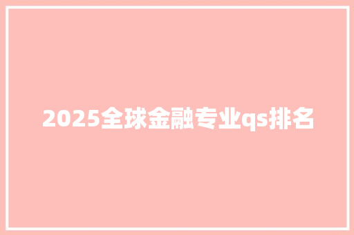 2025全球金融专业qs排名 合同协议