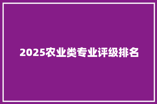 2025农业类专业评级排名