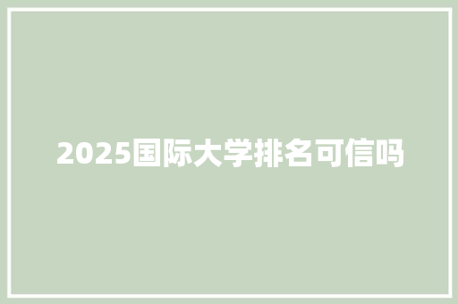 2025国际大学排名可信吗