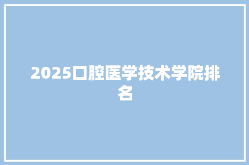 2025口腔医学技术学院排名