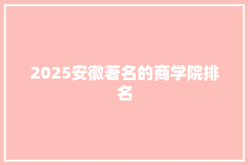 2025安徽著名的商学院排名