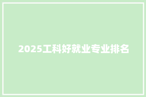 2025工科好就业专业排名