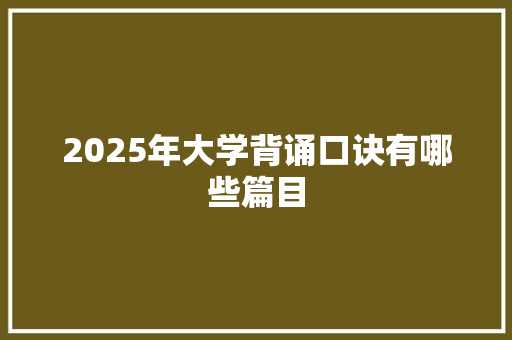 2025年大学背诵口诀有哪些篇目