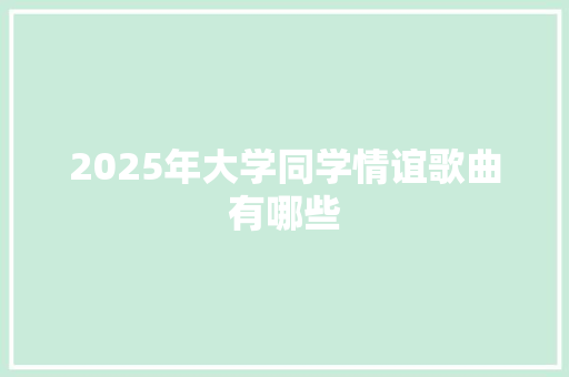 2025年大学同学情谊歌曲有哪些