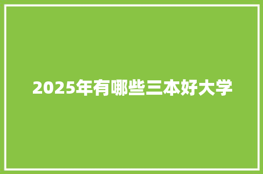2025年有哪些三本好大学