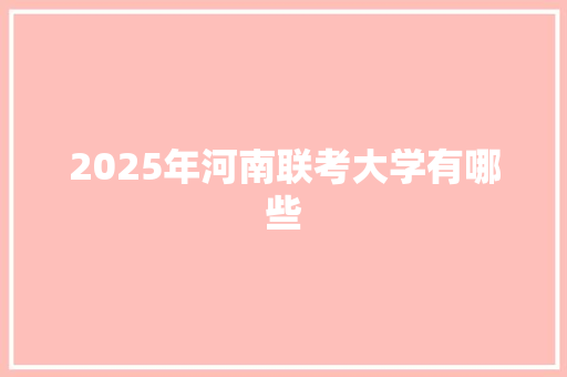 2025年河南联考大学有哪些