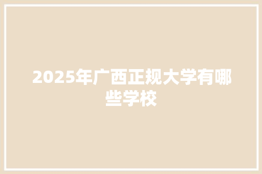 2025年广西正规大学有哪些学校