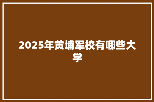 2025年黄埔军校有哪些大学