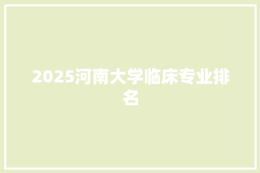 2025河南大学临床专业排名